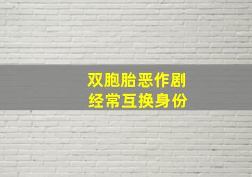 双胞胎恶作剧 经常互换身份